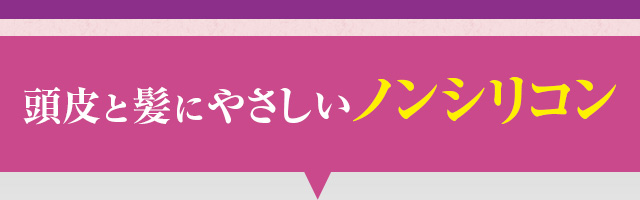 頭皮と髪にやさしいノンシリコン