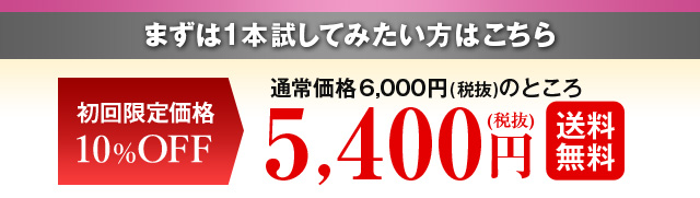 まずは1本試してみたい方はこちら　初回限定価格10%OFF　5400円(税抜)　送料無料