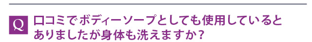 口コミでボディーソープとしても使用しているとありましたが身体も洗えますか？