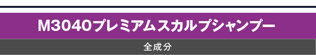 M3040プレミアムスカルプシャンプー　全成分